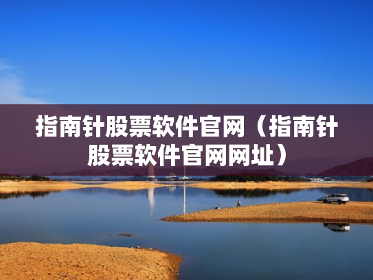 指南针股票软件官网（指南针股票软件官网网址）