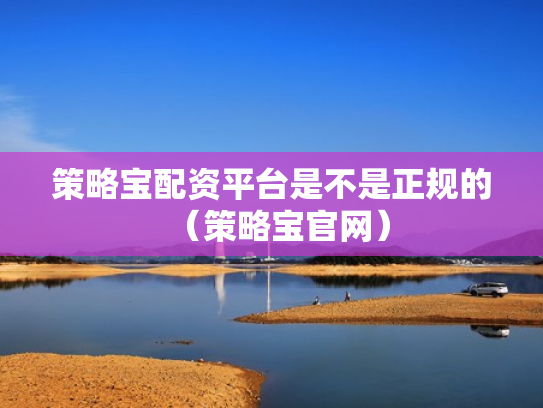 策略宝配资平台是不是正规的（策略宝官网）