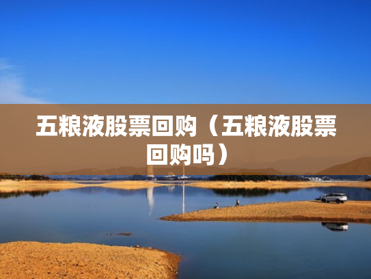 五粮液股票回购（五粮液股票回购吗）